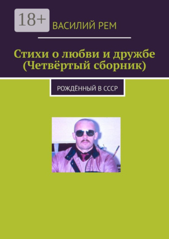 Стихи о любви и дружбе (Четвёртый сборник). Рождённый в СССР