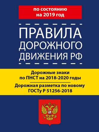 Правила дорожного движения РФ по состоянию на 2019 год. Дорожные знаки по ПНСТ 247-2017 на 2018–2020 годы. Дорожная разметка по новому ГОСТу Р 51256-2018