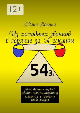 Из холодных звонков в горячие за 54 секунды. Как сделать первый звонок потенциальному клиенту и продать свою услугу