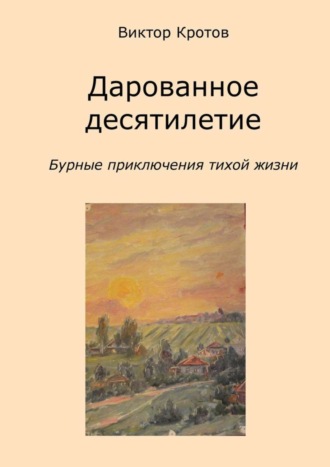 Дарованное десятилетие. Бурные приключения тихой жизни