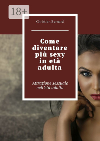 Come diventare più sexy in età adulta. Attrazione sessuale nell’età adulta