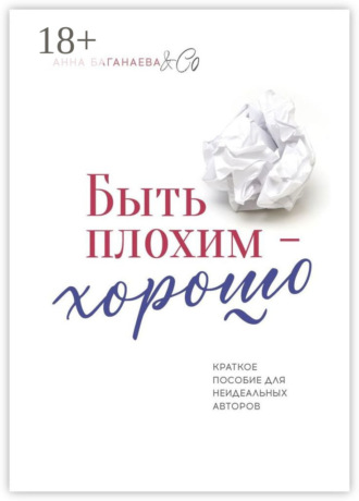 Быть плохим – хорошо. Краткое пособие для неидеальных авторов