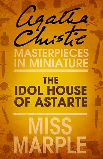 The Idol House of Astarte: A Miss Marple Short Story