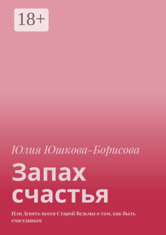 Запах счастья. Или Девять песен Старой Ведьмы о том, как быть счастливым