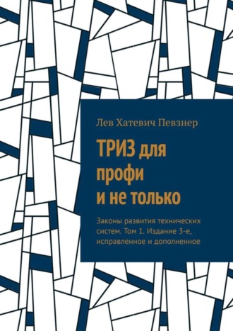 ТРИЗ для профи и не только. Законы развития технических систем. Том 1. Издание 3-е, исправленное и дополненное