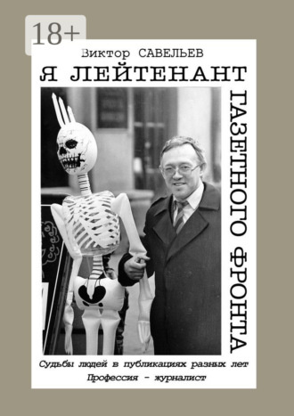 Я лейтенант газетного фронта. Судьбы людей в публикациях разных лет. Профессия – журналист