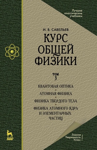 Курс общей физики. Том 3. Квантовая оптика. Атомная физика. Физика твердого тела. Физика атомного ядра и элементарных частиц. Учебник для вузов