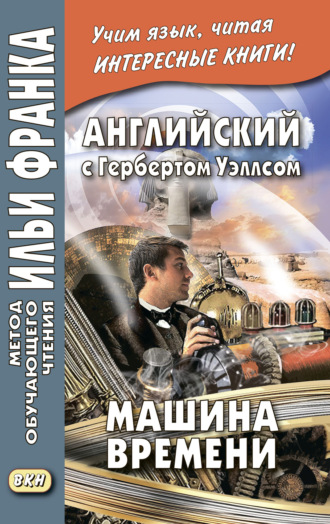 Английский с Гербертом Уэллсом. Машина времени = H. G. Wells. The Time Machine