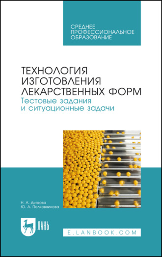 Технология изготовления лекарственных форм. Тестовые задания и ситуационные задачи. Учебное пособие для СПО