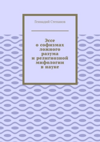 Эссе о софизмах ложного разума и религиозной мифологии в науке