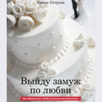 Выйду замуж по любви. Как сделать так, чтобы в этот раз все получилось