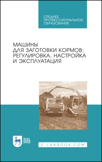 Машины для заготовки кормов: регулировка, настройка и эксплуатация. Учебное пособие для СПО