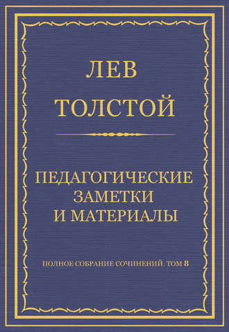 Полное собрание сочинений. Том 8. Педагогические статьи 1860–1863 гг. Педагогические заметки и материалы