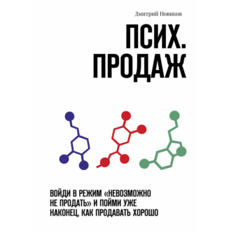 Псих. продаж. Войди в режим «невозможно не продать» и пойми уже наконец, как продавать хорошо