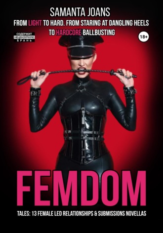 FEMDOM tales: 13 Female Led Relationships & Submissions novellas. From light to hard. From staring at dangling heels to hardcore ballbusting