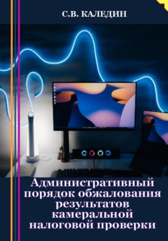 Административный порядок обжалования результатов камеральной налоговой проверки