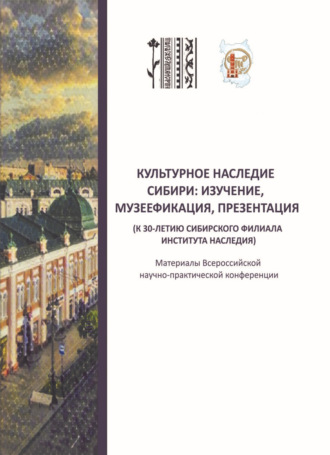 Культурное наследие Сибири: изучение, музеефикация, презентация (к 30-летию Сибирского филиала Института Наследия). Материалы всероссийской научно-практической конференции (Омск, 17‒18 мая 2023 г.)