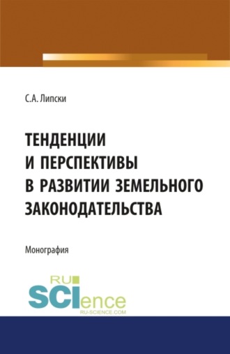 Тенденции и перспективы в развитии земельного законодательства. (Аспирантура, Бакалавриат, Магистратура, Специалитет). Монография.