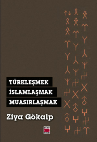 Türkleşmek, İslamlaşmak, Muasırlaşmak