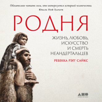 Родня: жизнь, любовь, искусство и смерть неандертальцев