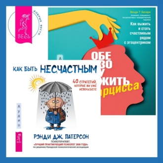 Обезоружить нарцисса. Как выжить и стать счастливым рядом с эгоцентриком + Как быть несчастным: 40 стратегий, которые вы уже используете