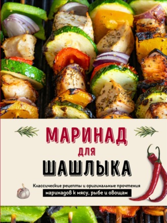 Маринад для шашлыка. Классические рецепты и оригинальные прочтения маринадов к мясу, рыбе и овощам