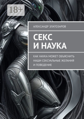 Секс и наука. Как наука может объяснить наши сексуальные желания и поведение