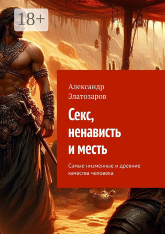 Секс, ненависть и месть. Самые низменные и древние качества человека