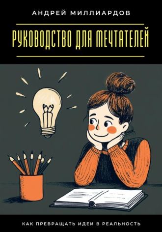 Руководство для мечтателей. Как превращать идеи в реальность