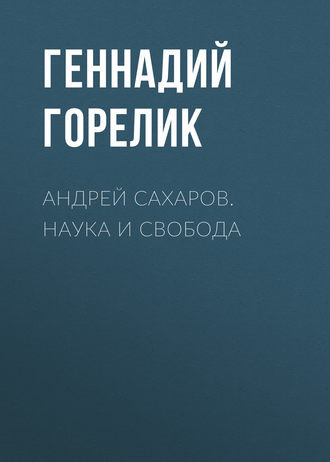 Андрей Сахаров. Наука и Свобода