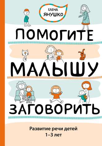 Помогите малышу заговорить. Развитие речи детей 1–3 лет